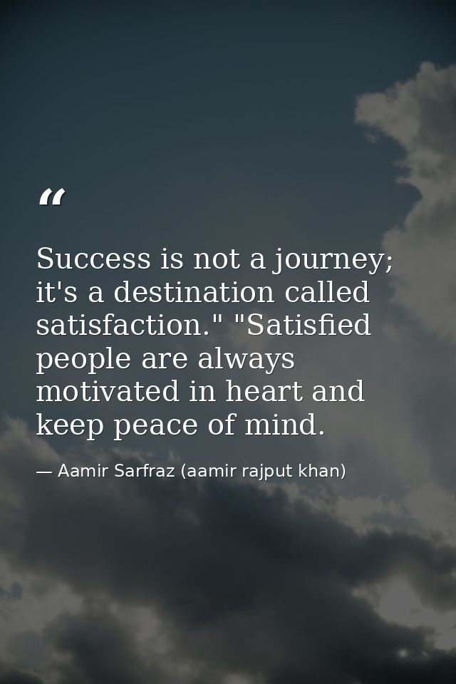 Success is not a journey; it's a destination called satisfaction." "Satisfied people are always motivated in heart and k — Aamir Sarfraz (aamir rajput khan)