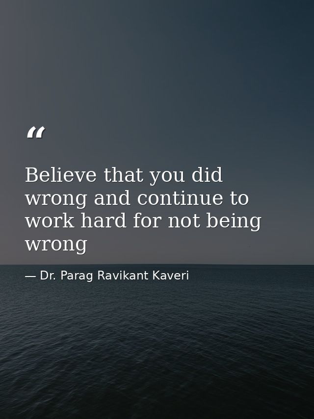 Believe that you did wrong and continue to work hard for not being wrong — Dr. Parag Ravikant Kaveri