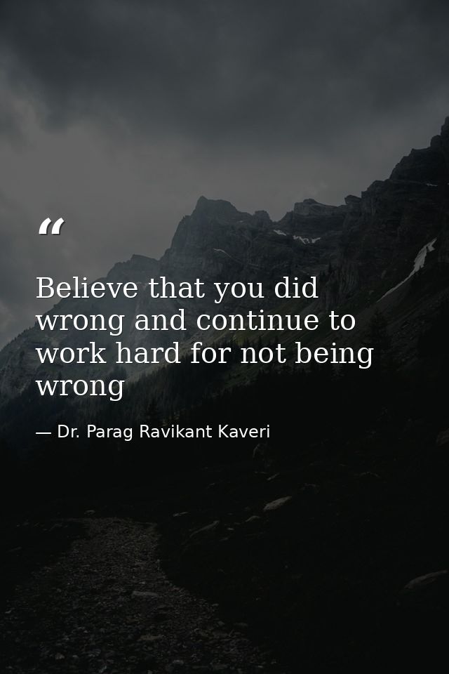 Believe that you did wrong and continue to work hard for not being wrong — Dr. Parag Ravikant Kaveri