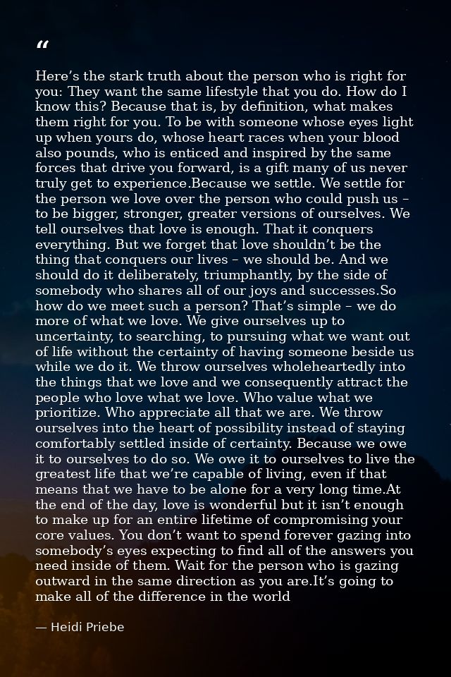 Here’s the stark truth about the person who is right for you: They want the same lifestyle that you do. How do I know th — Heidi Priebe