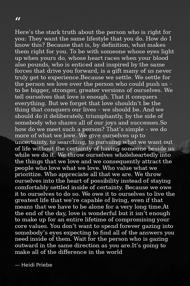 Here’s the stark truth about the person who is right for you: They want the same lifestyle that you do. How do I know th — Heidi Priebe