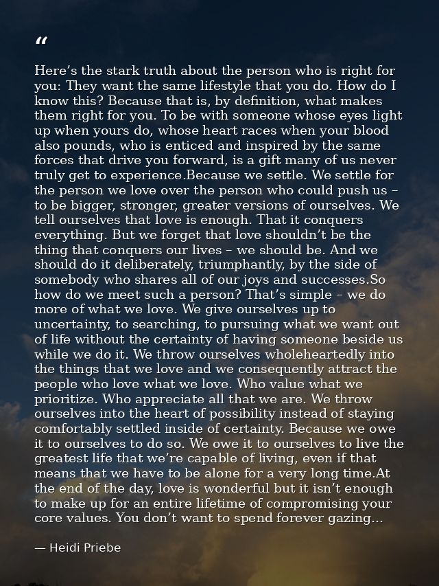 Here’s the stark truth about the person who is right for you: They want the same lifestyle that you do. How do I know th — Heidi Priebe