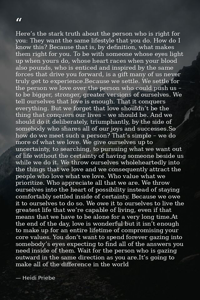 Here’s the stark truth about the person who is right for you: They want the same lifestyle that you do. How do I know th — Heidi Priebe