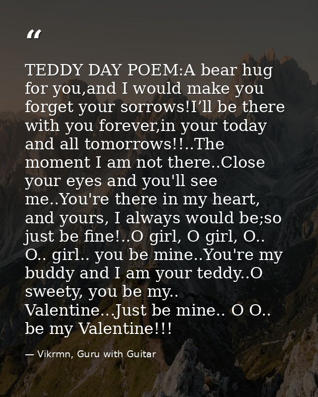 TEDDY DAY POEM:A bear hug for you,and I would make you forget your sorrows!I’ll be there with you forever,in your today  — Vikrmn, Guru with Guitar
