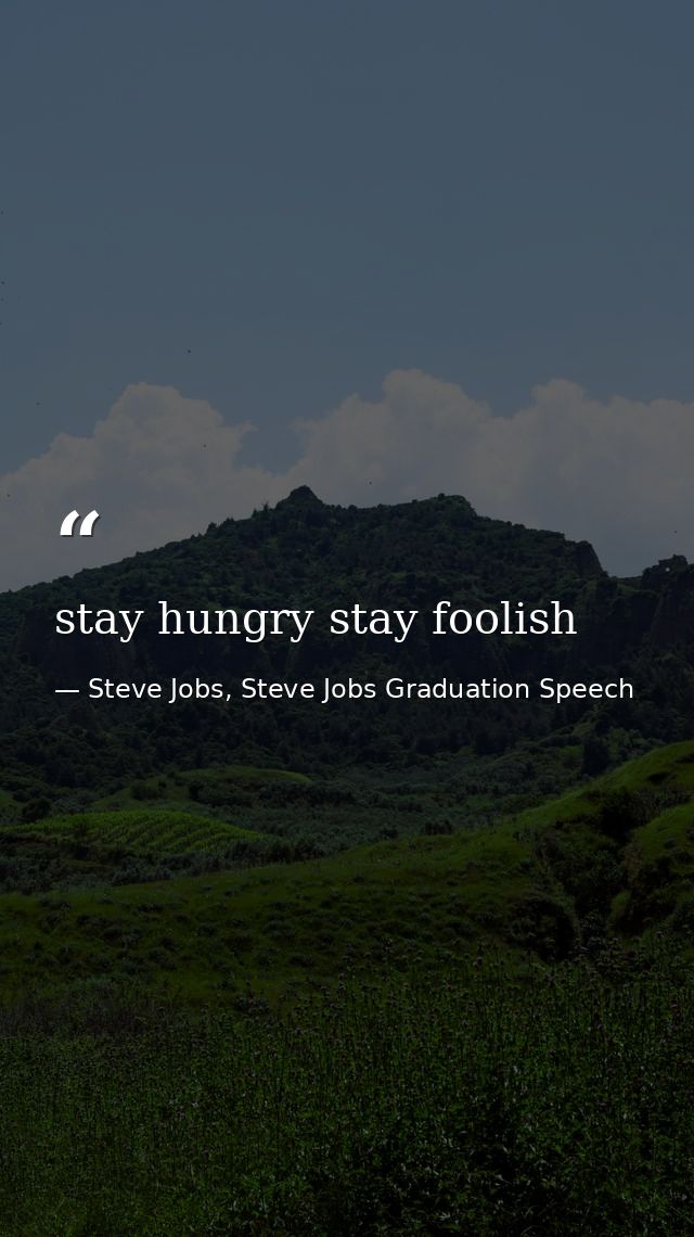 stay hungry stay foolish — Steve Jobs, Steve Jobs Graduation Speech