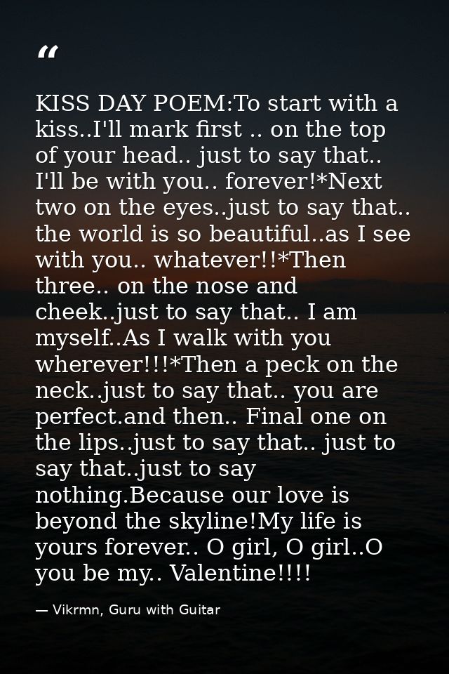 KISS DAY POEM:To start with a kiss..I'll mark first .. on the top of your head.. just to say that.. I'll be with you.. f — Vikrmn, Guru with Guitar