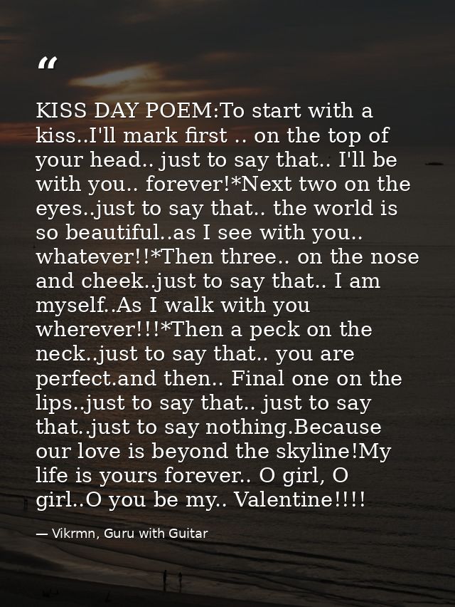 KISS DAY POEM:To start with a kiss..I'll mark first .. on the top of your head.. just to say that.. I'll be with you.. f — Vikrmn, Guru with Guitar