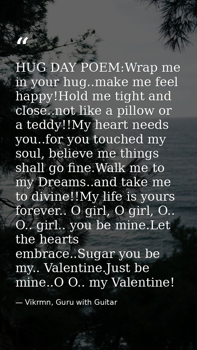 HUG DAY POEM:Wrap me in your hug..make me feel happy!Hold me tight and close..not like a pillow or a teddy!!My heart nee — Vikrmn, Guru with Guitar