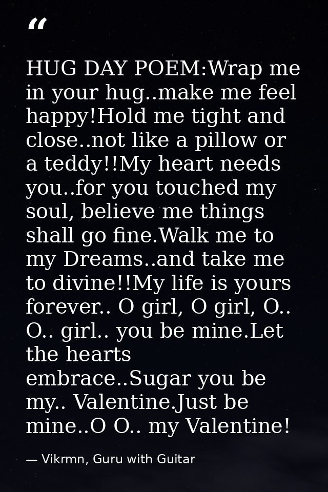 HUG DAY POEM:Wrap me in your hug..make me feel happy!Hold me tight and close..not like a pillow or a teddy!!My heart nee — Vikrmn, Guru with Guitar
