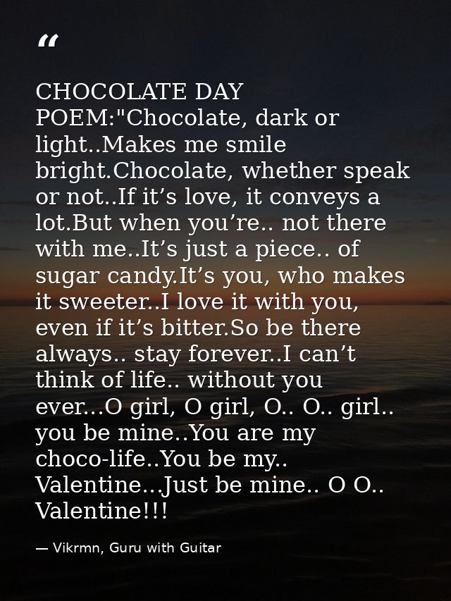 CHOCOLATE DAY POEM:"Chocolate, dark or light..Makes me smile bright.Chocolate, whether speak or not..If it’s love, it co — Vikrmn, Guru with Guitar