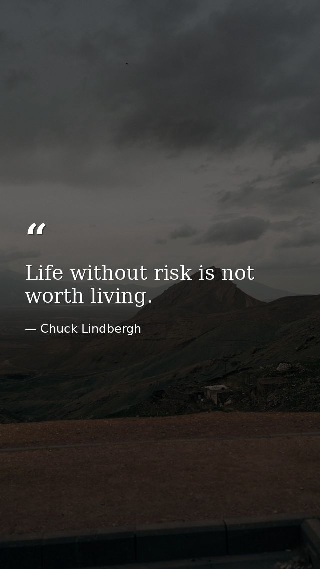 Life without risk is not worth living. — Chuck Lindbergh