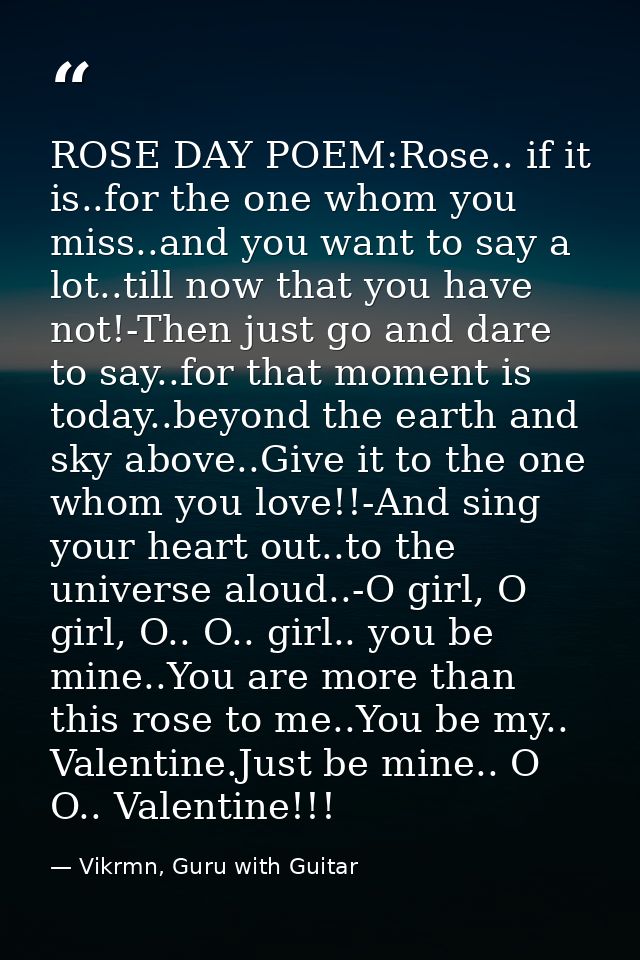 ROSE DAY POEM:Rose.. if it is..for the one whom you miss..and you want to say a lot..till now that you have not!-Then ju — Vikrmn, Guru with Guitar