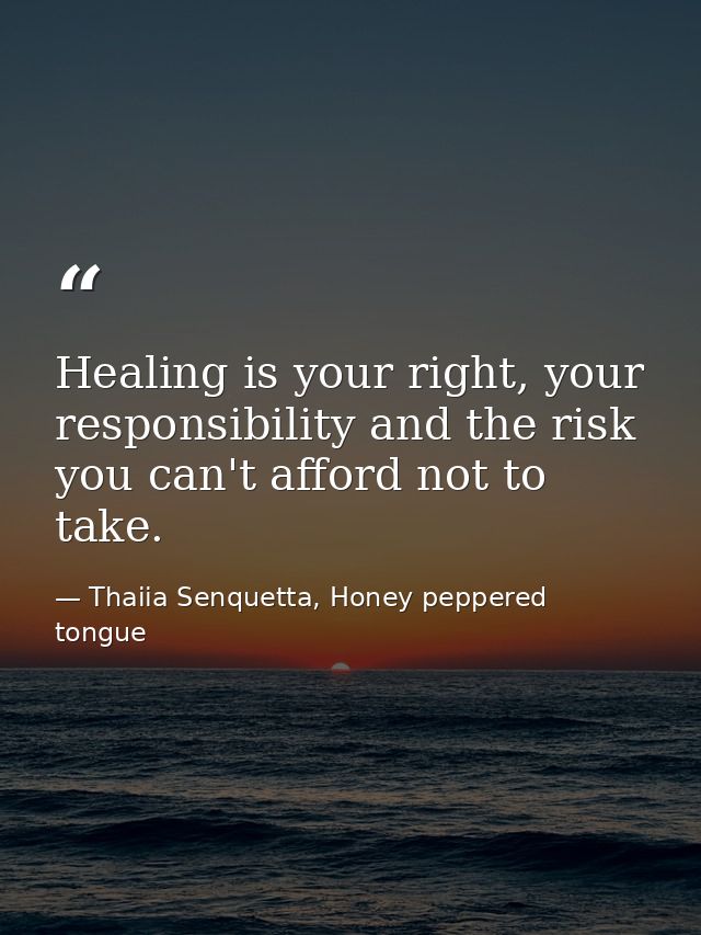 Healing is your right, your responsibility and the risk you can't afford not to take. — Thaiia Senquetta, Honey peppered tongue