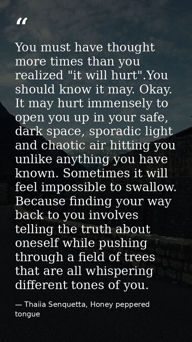 You must have thought more times than you realized "it will hurt".You should know it may. Okay. It may hurt immensely to — Thaiia Senquetta, Honey peppered tongue