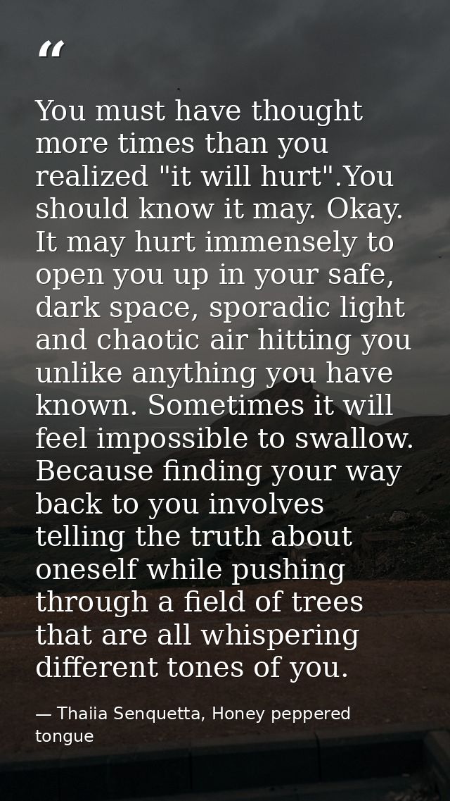 You must have thought more times than you realized "it will hurt".You should know it may. Okay. It may hurt immensely to — Thaiia Senquetta, Honey peppered tongue