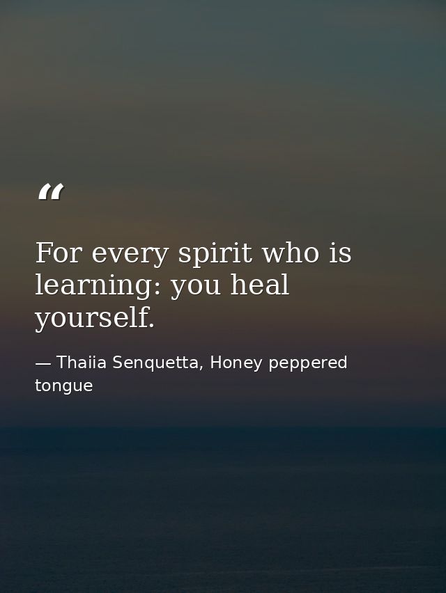 For every spirit who is learning: you heal yourself. — Thaiia Senquetta, Honey peppered tongue