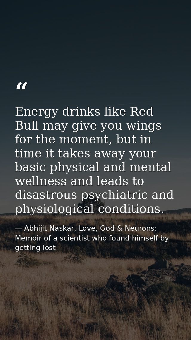 Energy drinks like Red Bull may give you wings for the moment, but in time it takes away your basic physical and mental  — Abhijit Naskar, Love, God & Neurons: Memoir of a scientist who found himself by getting lost