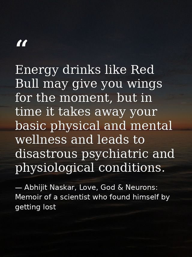 Energy drinks like Red Bull may give you wings for the moment, but in time it takes away your basic physical and mental  — Abhijit Naskar, Love, God & Neurons: Memoir of a scientist who found himself by getting lost