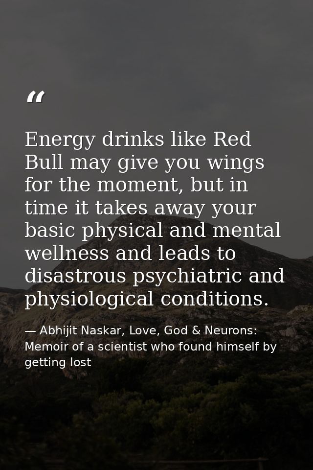 Energy drinks like Red Bull may give you wings for the moment, but in time it takes away your basic physical and mental  — Abhijit Naskar, Love, God & Neurons: Memoir of a scientist who found himself by getting lost