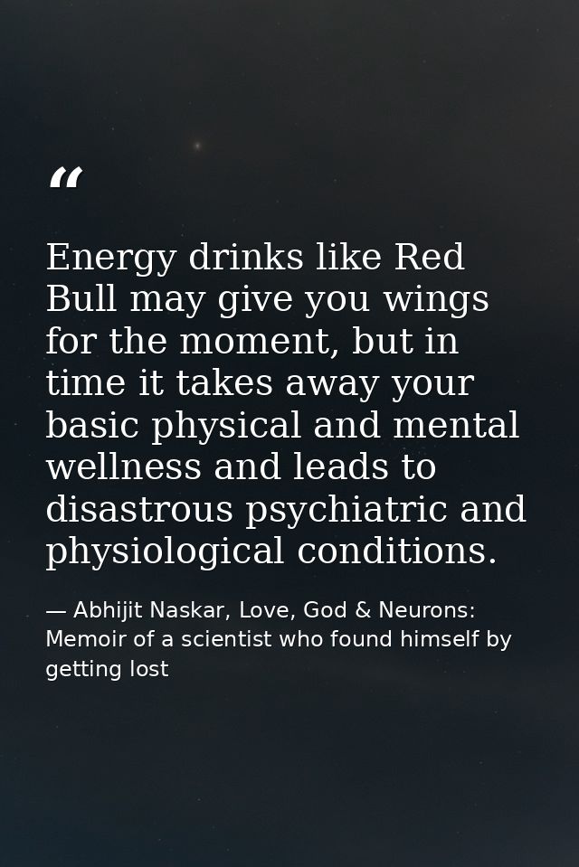 Energy drinks like Red Bull may give you wings for the moment, but in time it takes away your basic physical and mental  — Abhijit Naskar, Love, God & Neurons: Memoir of a scientist who found himself by getting lost