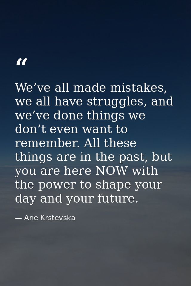 We’ve all made mistakes, we all have struggles, and we‘ve done things we don’t even want to remember. All these things a — Ane Krstevska