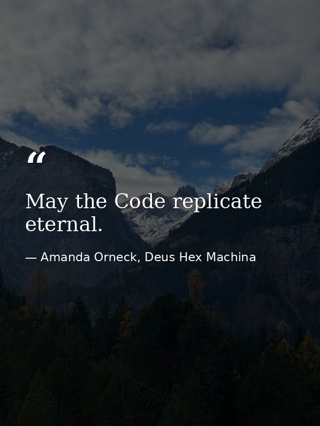 May the Code replicate eternal. — Amanda Orneck, Deus Hex Machina