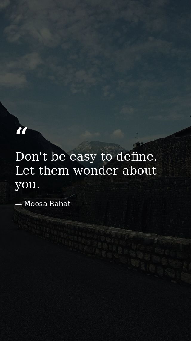 Don't be easy to define. Let them wonder about you. — Moosa Rahat