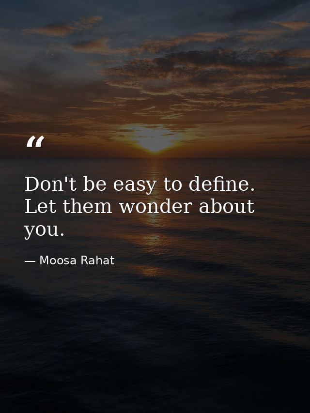 Don't be easy to define. Let them wonder about you. — Moosa Rahat