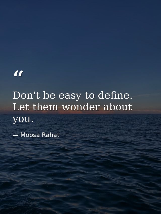 Don't be easy to define. Let them wonder about you. — Moosa Rahat