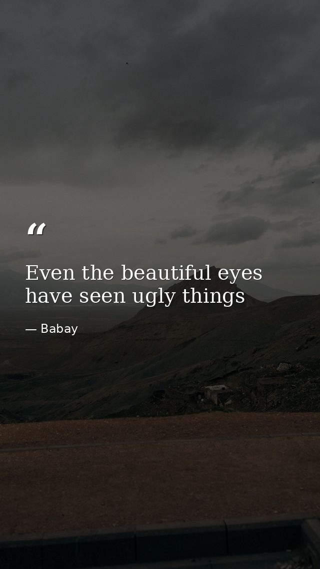 Even the beautiful eyes have seen ugly things — Babay