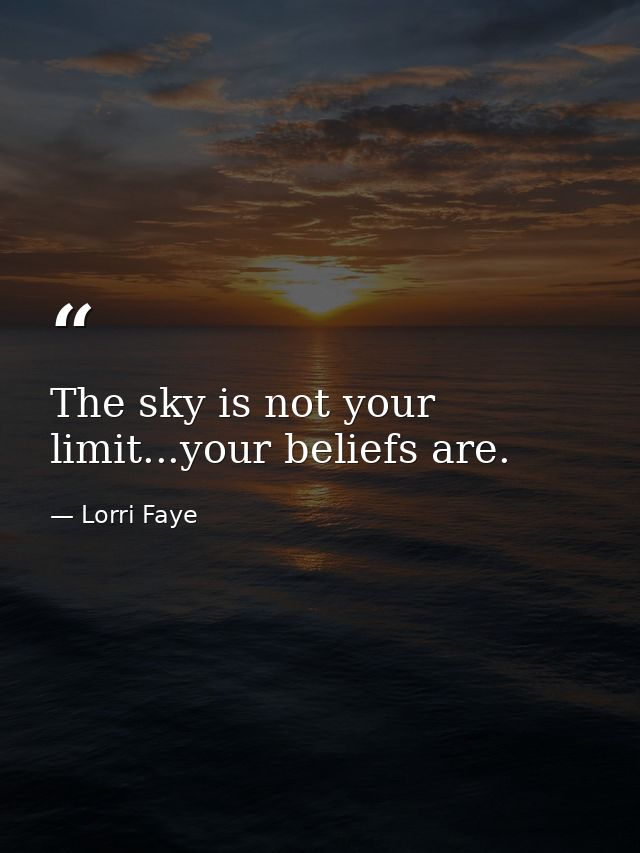 The sky is not your limit...your beliefs are. — Lorri Faye