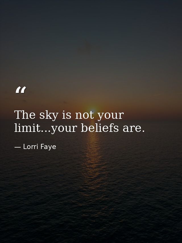 The sky is not your limit...your beliefs are. — Lorri Faye