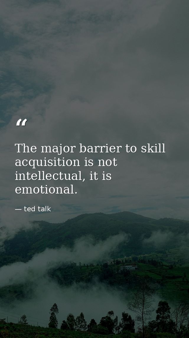 The major barrier to skill acquisition is not intellectual, it is emotional. — ted talk