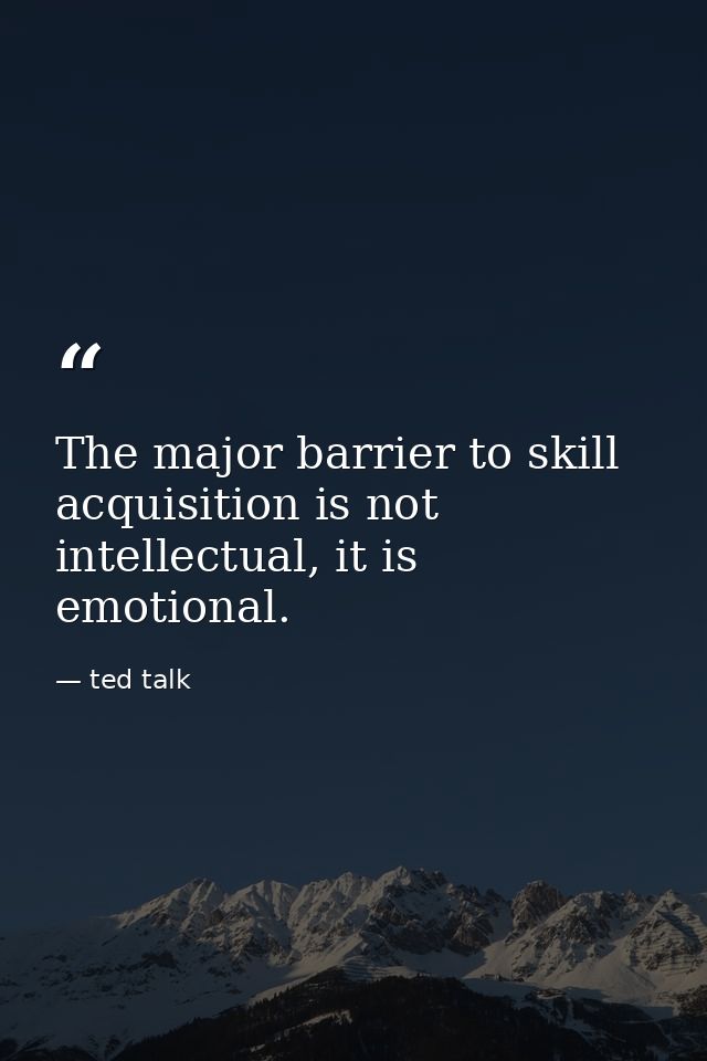 The major barrier to skill acquisition is not intellectual, it is emotional. — ted talk