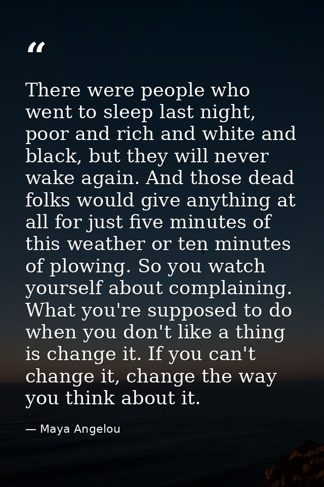There were people who went to sleep last night, poor and rich and white and black, but they will never wake again. And t — Maya Angelou