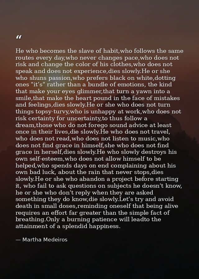 He who becomes the slave of habit,who follows the same routes every day,who never changes pace,who does not risk and cha — Martha Medeiros