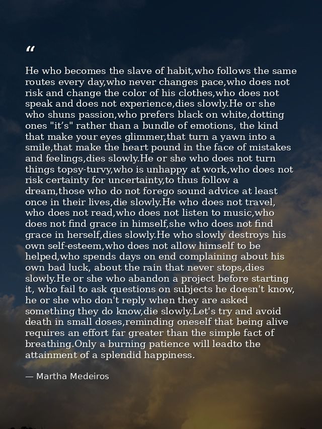 He who becomes the slave of habit,who follows the same routes every day,who never changes pace,who does not risk and cha — Martha Medeiros