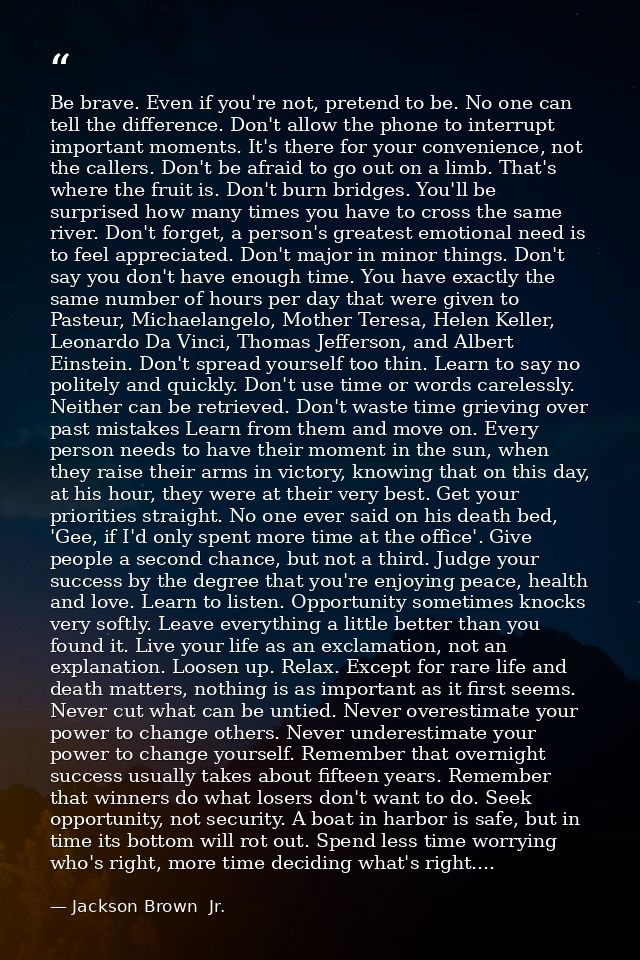 Be brave. Even if you're not, pretend to be. No one can tell the difference. Don't allow the phone to interrupt importan — Jackson Brown  Jr.