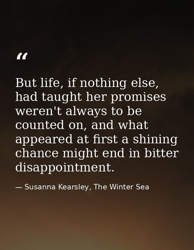 But life, if nothing else, had taught her promises weren't always to be counted on, and what appeared at first a shining — Susanna Kearsley, The Winter Sea