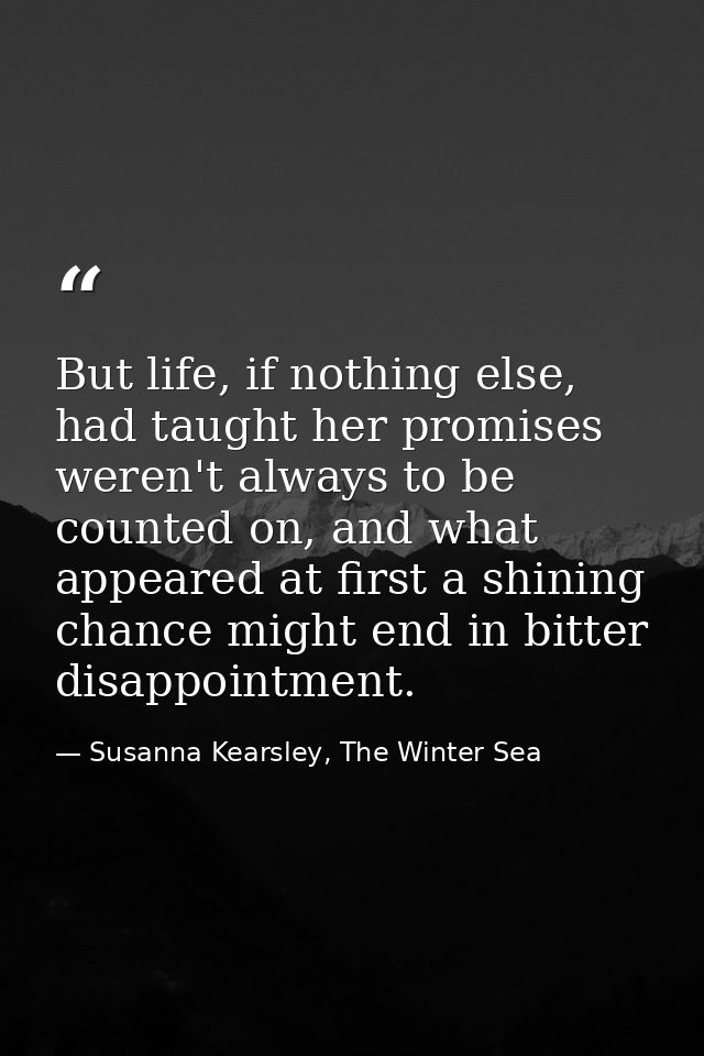 But life, if nothing else, had taught her promises weren't always to be counted on, and what appeared at first a shining — Susanna Kearsley, The Winter Sea