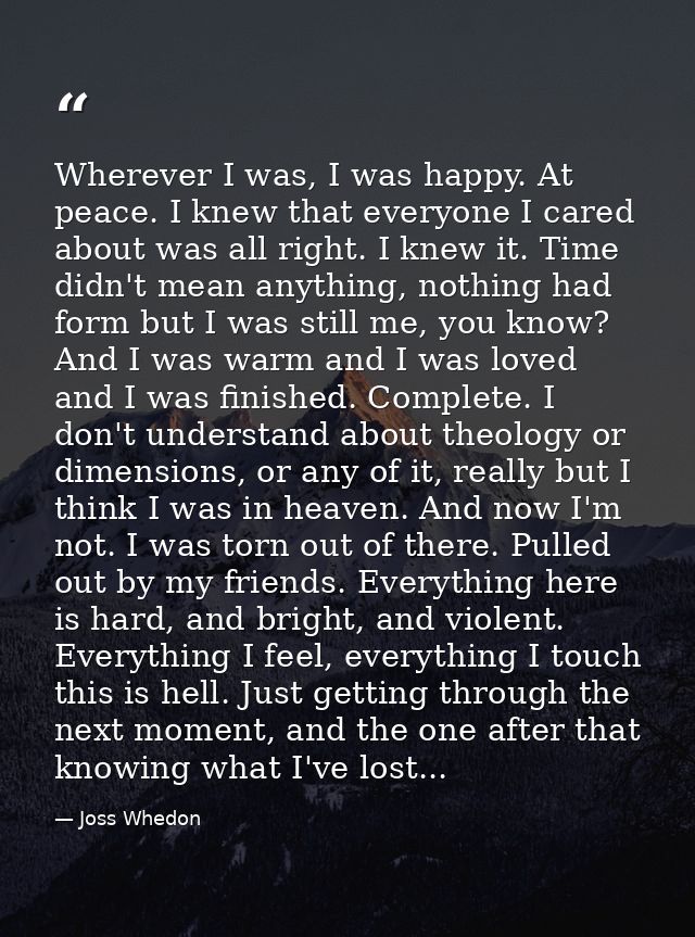 Wherever I was, I was happy. At peace. I knew that everyone I cared about was all right. I knew it. Time didn't mean any — Joss Whedon
