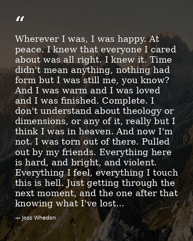 Wherever I was, I was happy. At peace. I knew that everyone I cared about was all right. I knew it. Time didn't mean any — Joss Whedon