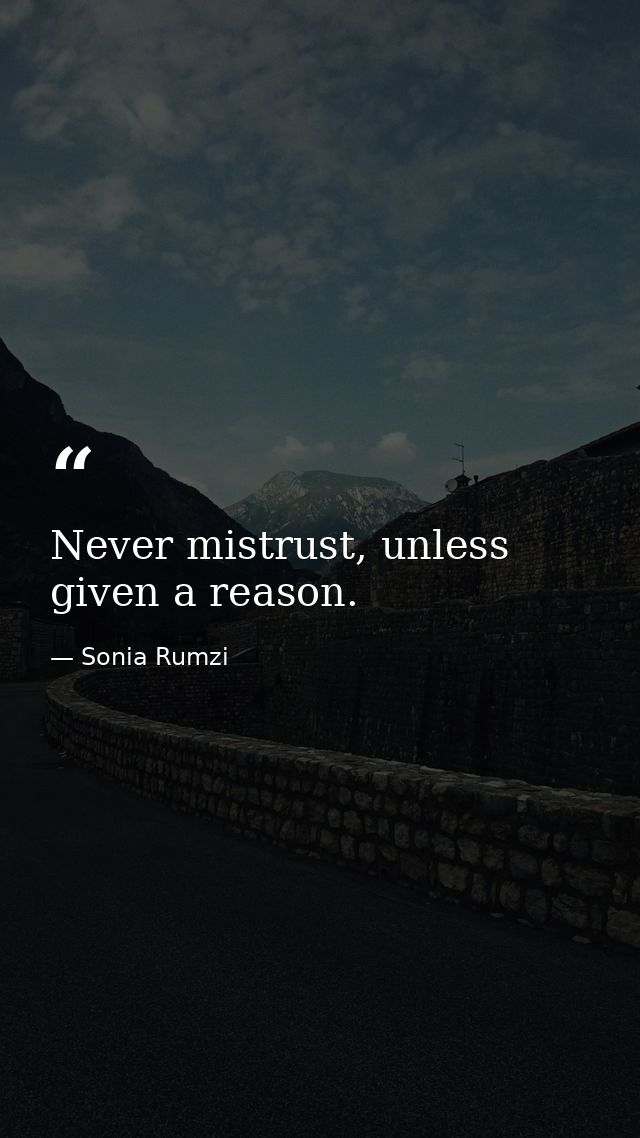 Never mistrust, unless given a reason. — Sonia Rumzi