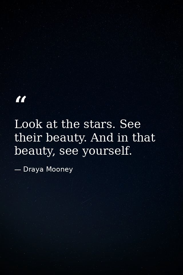 Look at the stars. See their beauty. And in that beauty, see yourself. — Draya Mooney
