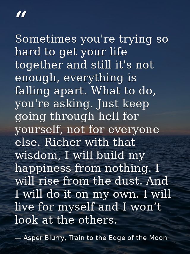 Sometimes you're trying so hard to get your life together and still it's not enough, everything is falling apart. What t — Asper Blurry, Train to the Edge of the Moon