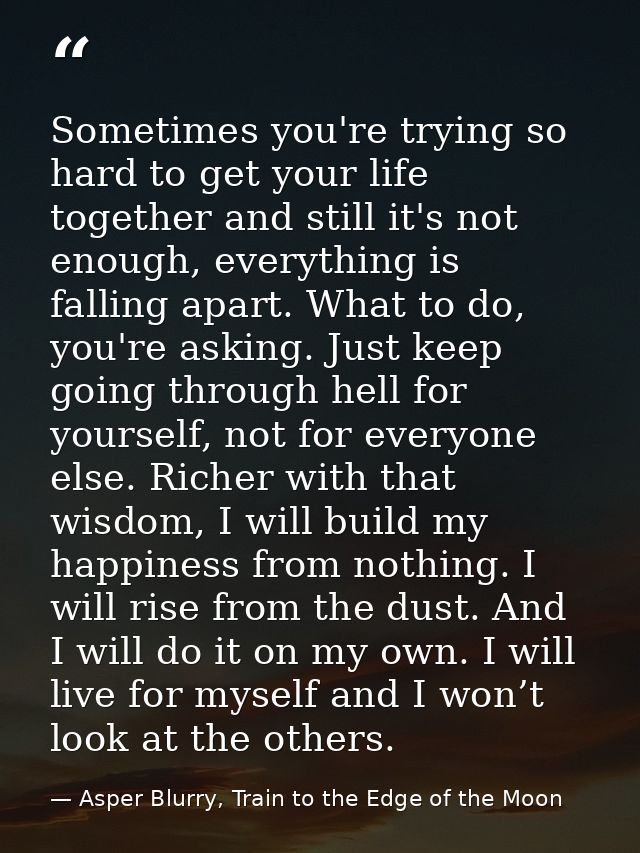 Sometimes you're trying so hard to get your life together and still it's not enough, everything is falling apart. What t — Asper Blurry, Train to the Edge of the Moon