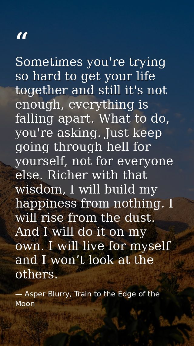 Sometimes you're trying so hard to get your life together and still it's not enough, everything is falling apart. What t — Asper Blurry, Train to the Edge of the Moon