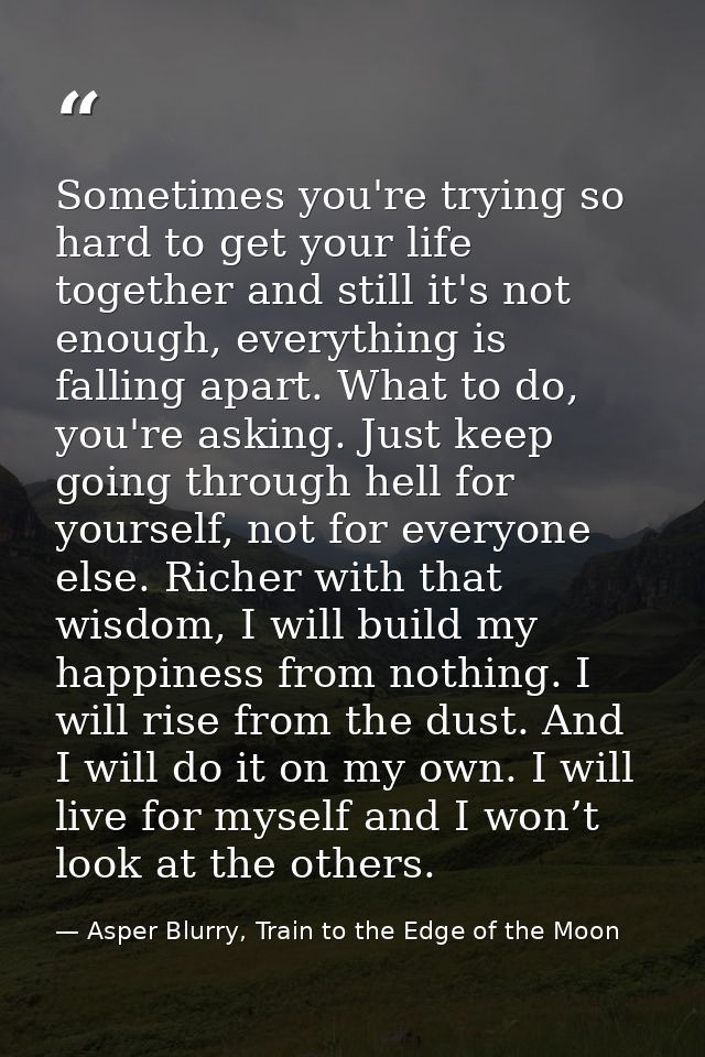 Sometimes you're trying so hard to get your life together and still it's not enough, everything is falling apart. What t — Asper Blurry, Train to the Edge of the Moon