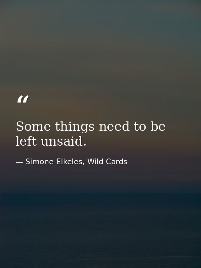 Some things need to be left unsaid. — Simone Elkeles, Wild Cards