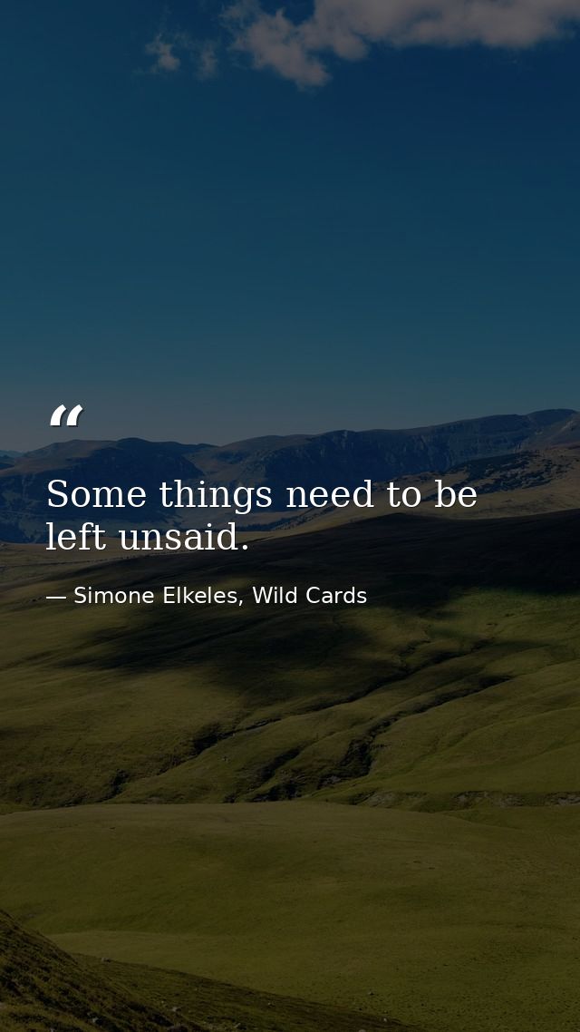 Some things need to be left unsaid. — Simone Elkeles, Wild Cards